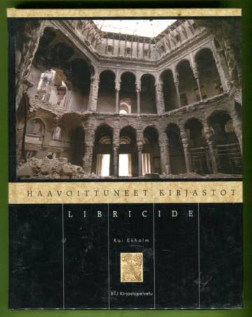 Haavoittuneet kirjastot / Libridice - Johdatus kirjastojen 1900-luvun kohtaloihin