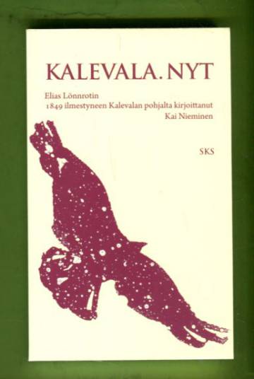 Kalevala. Nyt - Elias Lönnrotin 1849 ilmestyneen Kalevalan pohjalta kirjoittanut Kai Nieminen