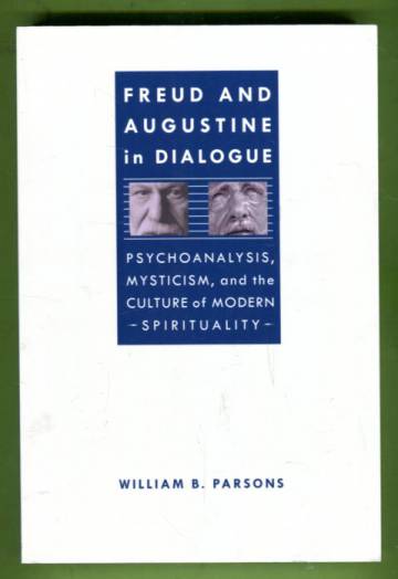Freud and Augustine in Dialogue - Psychoanalysis, Mysticism, and the Culture of Modern Spirituality
