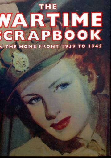The Wartime Scrapbook - On the Home Front 1939 to 1945