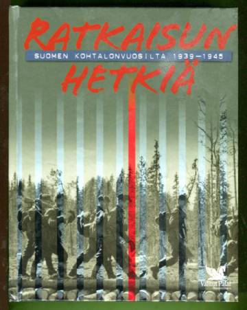 Ratkaisun hetkiä - Suomen kohtalonvuosilta 1939-1945