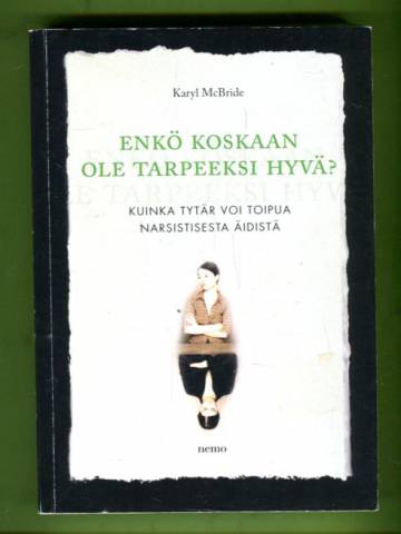 Enkö koskaan ole tarpeeksi hyvä? - Kuinka tytär voi toipua narsistisesta äidistä