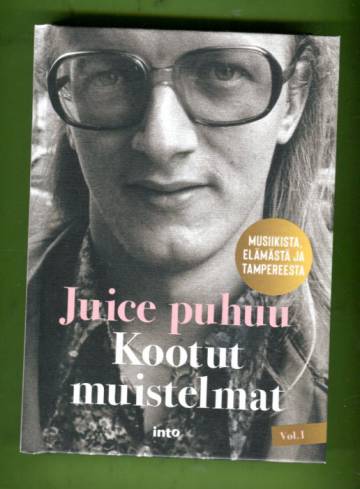 Juice puhuu musiikista, elämästä ja Tampereesta Vol. 1 - Kootut muistelmat