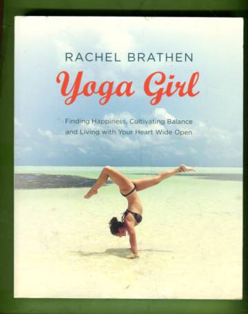 Yoga Girl - Finding Happiness, Cultivating Balance and Living with Your Heart Wide Open