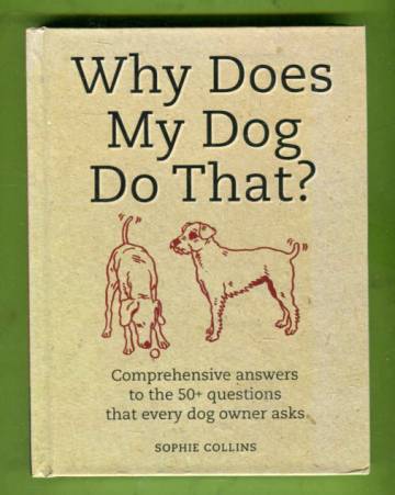 Why Does My Dog Do That? Comprehensive answers to the +50 questions that every dog owner asks