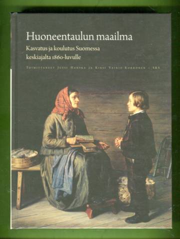 Huoneentaulun maailma - Kasvatus ja koulutus Suomessa keskiajalta 1860-luvulle
