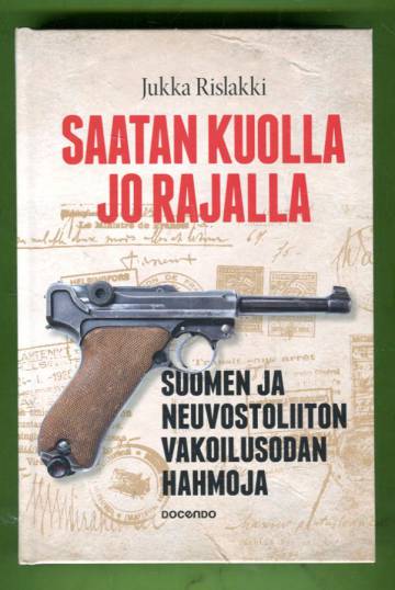 Saatan kuolla jo rajalla - Suomen ja Neuvostoliiton vakoilusodan hahmoja