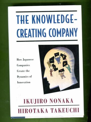 The Knowledge-Creating Company - How Japanese Companies Create the Dynamics of Innovation