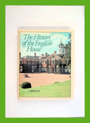 The History of the English House - From early feudal times to the close of the eighteenth century
