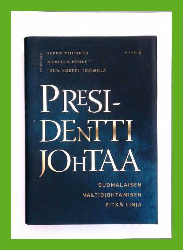 Presidentti johtaa - Suomalaisen valtiojohtamisen pitkä linja