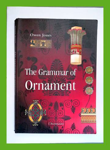 The Grammar of Ornament - Illustrated by Examples from Various Styles of Ornaments