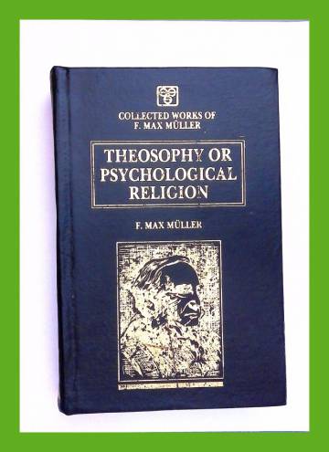 Theosophy or Psychological Religion - Collected Works of F. Max Müller