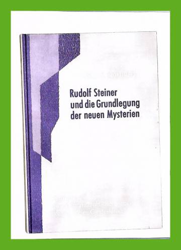 Rudolf Steiner und die Grundlegung der neuen Mysterien