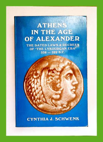 Athens in the Age of Alexander - The Dated Laws & Decrees of 'The Lykourgan Era' 338-322 B.C.