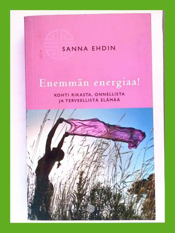 Enemmän energiaa! - Kohti rikasta, onnellista ja terveellistä elämää