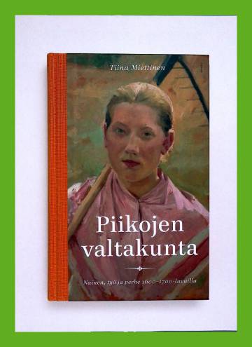 Piikojen valtakunta - Nainen, työ ja perhe 1600-1700-luvuilla