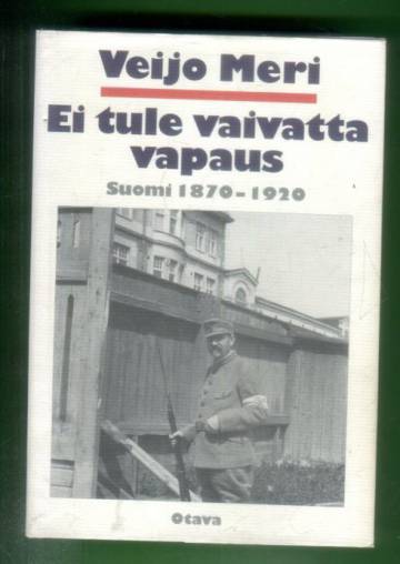 Ei tule vaivatta vapaus - Suomi 1870-1920