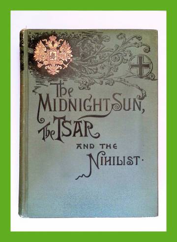 The Midnight Sun - The Tsar and the Nihilist: Adventures and observations in Norway, Sweden and Russ