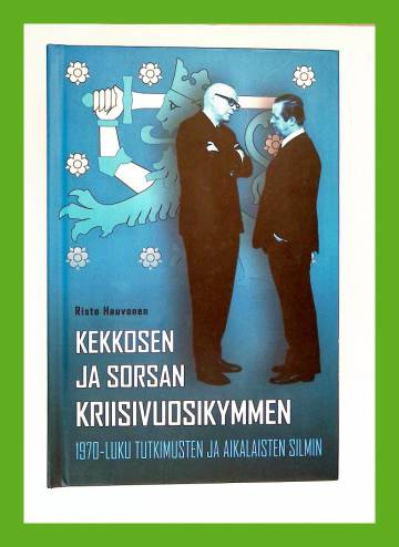 Kekkosen ja Sorsan kriisivuosikymmen - 1970-luku tutkimusten ja aikalaisten silmin