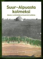 Suur-Alpuasta kolmeksi - Alpuan, Lumimetsän ja Kuusiratin kyläkirja