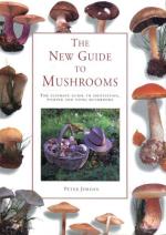 The New Guide to Mushrooms - The Ultimate Guide to Identifying, Picking and Using Mushrooms