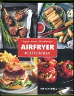 Airfryer keittokirja - Rapeaa, kevyttä, terveellisempää