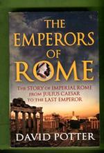The Emperors of Rome - The Story of Imperial Rome from Julius Caesar to the Last Emperor