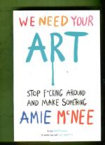 We Need Your Art - Stop F*cking Around and Make Something
