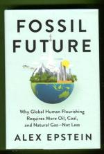 Fossil Future - Why Global Human Flourishing Requires More Oil, Coal and Natural Gas - Not Less