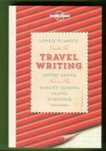 Lonely Planet's Guide to Travel Writing - Expert Advice from the World's Leading Travel Publisher