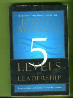 The 5 Levels of Leadership - Proven Steps to Maximize Your Potential
